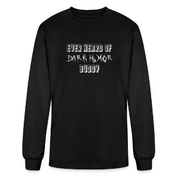 Ever heard of dark humor buddy - Men's Long Sleeve T-Shirt - black - Front