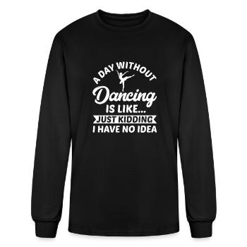 A Day Without Dancing Is Like Just Kidding I Have - Men's Long Sleeve T-Shirt - black - Front