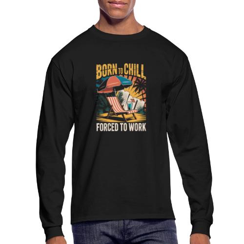 Born To Chill Forced To Work Funny Beach - Men's Long Sleeve T-Shirt
