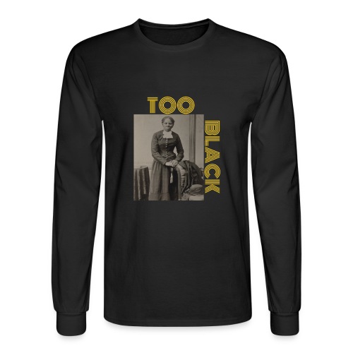 Harriet Tubman TOO BLACK!!! - Men's Long Sleeve T-Shirt
