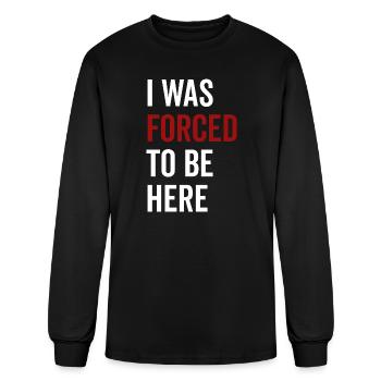 I Was Forced To Be Here - Men's Long Sleeve T-Shirt - black - Front
