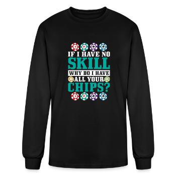 If I Have No Skill, Why Do I Have All Your Chips? - Men's Long Sleeve T-Shirt - black - Front
