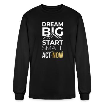 Dream Big Start Small Act Now - Men's Long Sleeve T-Shirt - black - Front