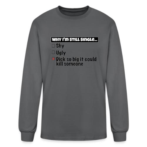 Why I'm Still Single... - Men's Long Sleeve T-Shirt