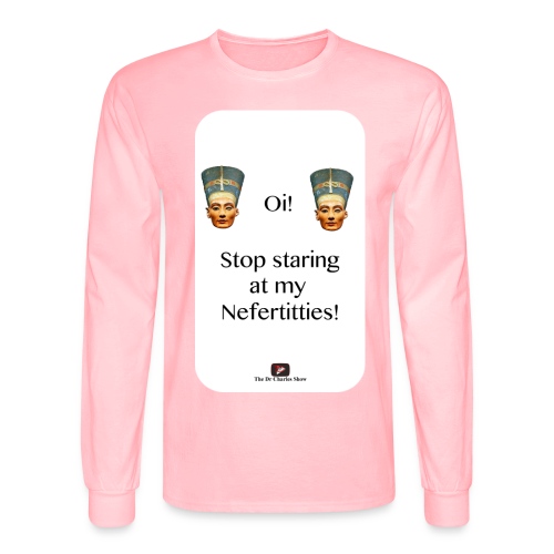 Oi, Stop Staring at my Nefertitties! - Men's Long Sleeve T-Shirt