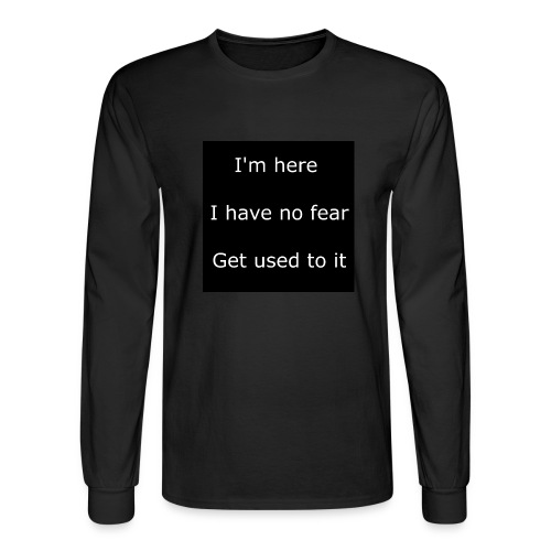 IM HERE, I HAVE NO FEAR, GET USED TO IT - Men's Long Sleeve T-Shirt
