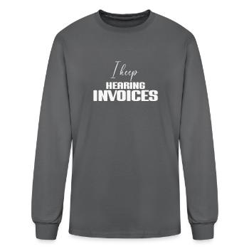 I Keep Hearing Invoices - Men's Long Sleeve T-Shirt - charcoal - Front