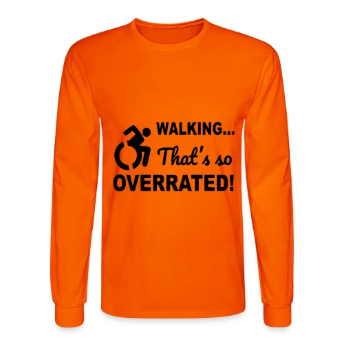 Walking that is overrated. Wheelchair humor * - Men's Long Sleeve T-Shirt
