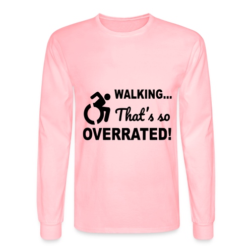 Walking that is overrated. Wheelchair humor * - Men's Long Sleeve T-Shirt