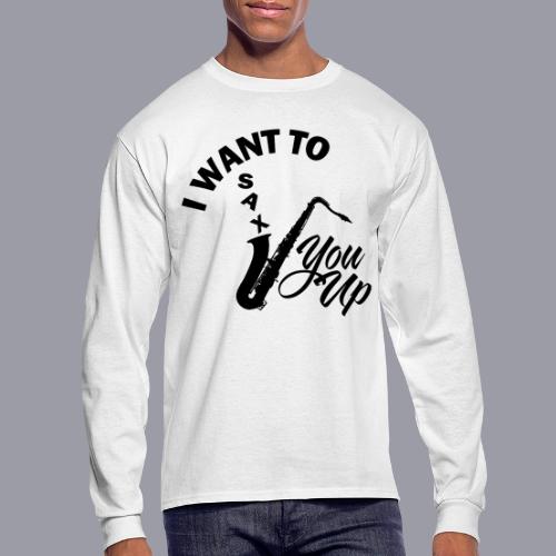 I WANT TO SAX YOU UP - Men's Long Sleeve T-Shirt