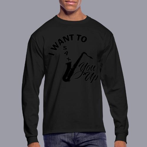 I WANT TO SAX YOU UP - Men's Long Sleeve T-Shirt