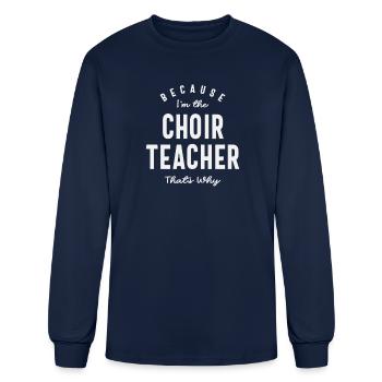 Choir Teacher: Because That's Why - Men's Long Sleeve T-Shirt - navy - Front
