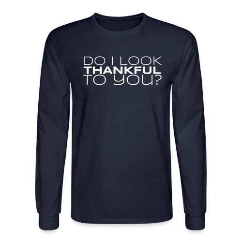 Do I look thankful to you? - Men's Long Sleeve T-Shirt