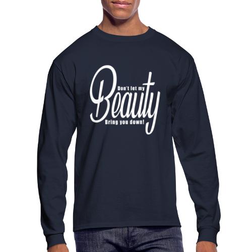 Don't let my BEAUTY bring you down! (White) - Men's Long Sleeve T-Shirt
