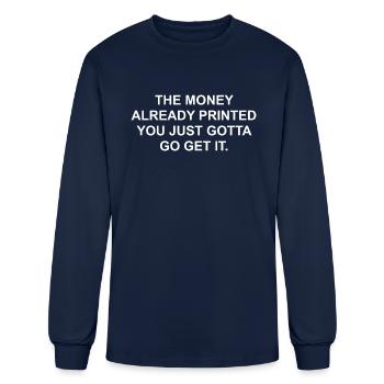 The Money Already Printed You Just Gotta Go Get It - Men's Long Sleeve T-Shirt - navy - Front