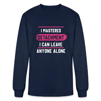 I Mastered Detachment I Can Leave Anyone Alone - Men's Long Sleeve T-Shirt - navy - Front
