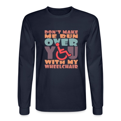 Don t make me run over you with my wheelchair # - Men's Long Sleeve T-Shirt