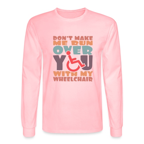 Don t make me run over you with my wheelchair # - Men's Long Sleeve T-Shirt