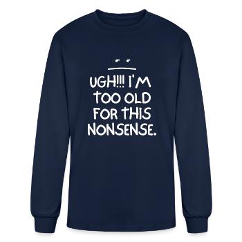 Ugh I m Too Old For This Nonsense - Men's Long Sleeve T-Shirt - navy - Front