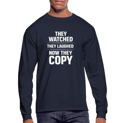 They Watched They Laughed Now They Copy Tee - Men's Long Sleeve T-Shirt
