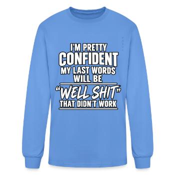 I’m Pretty Confident My Last Words Will Be - Men's Long Sleeve T-Shirt - carolina blue - Front