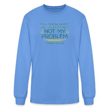 Not My Problem Shannon Quote Tee - Men's Long Sleeve T-Shirt - carolina blue - Front