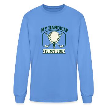 My Handicap Is My Job Golf Humor - Men's Long Sleeve T-Shirt - carolina blue - Front