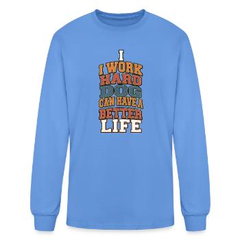 I Work Hard So My Dog Can Have a Better Life - Men's Long Sleeve T-Shirt - carolina blue - Front