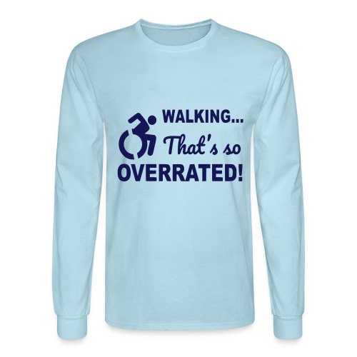 Walking that is overrated. Wheelchair humor # - Men's Long Sleeve T-Shirt