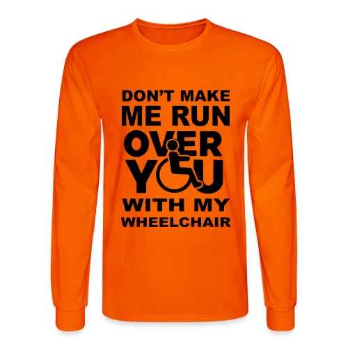 Don't make me run over you with my wheelchair * - Men's Long Sleeve T-Shirt