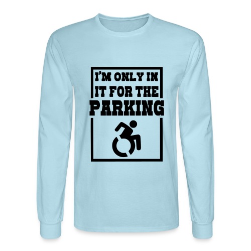 Just in a wheelchair for the parking Humor shirt * - Men's Long Sleeve T-Shirt