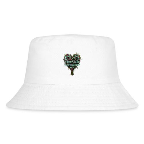 Flowers Fade, Standards Don't T-Shirt - Kid's Bucket Hat