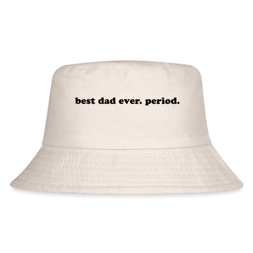 BEST DAD EVER. PERIOD. - Kid's Bucket Hat