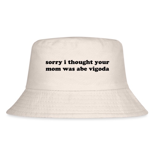 SORRY I THOUGHT YOU MOM WAS ABE VIGODA - Kid's Bucket Hat