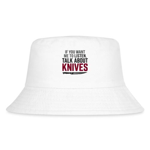 If You Want Me to Listen Talk About Knives - Kid's Bucket Hat