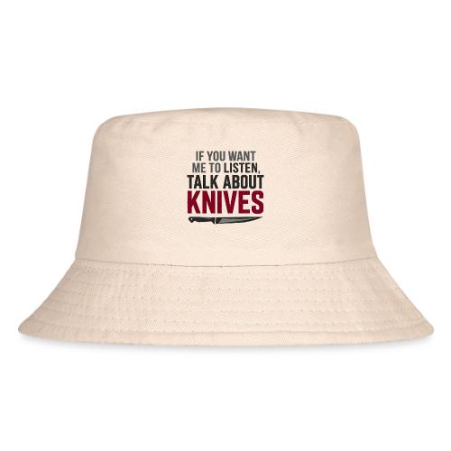 If You Want Me to Listen Talk About Knives - Kid's Bucket Hat