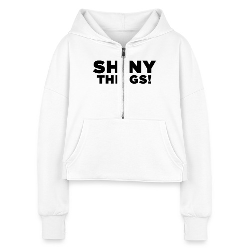 Shiny Things. Funny ADHD Quote - Women's Half Zip Cropped Hoodie