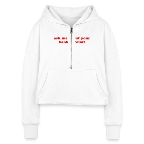 ask me about your bank account funny quote - Women's Half Zip Cropped Hoodie