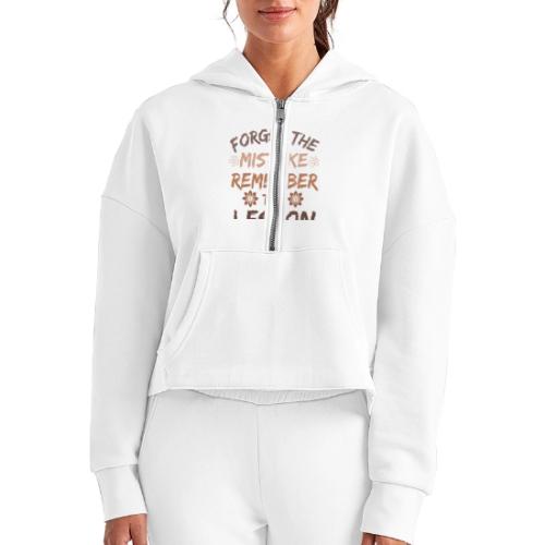Forget the mistake remember the lesson. - Women's Half Zip Cropped Hoodie