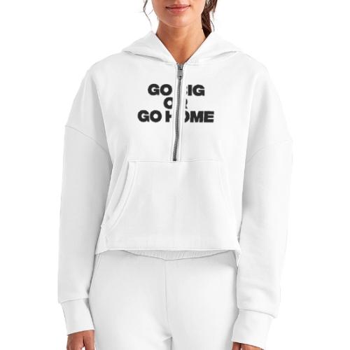go big or go home - Women's Half Zip Cropped Hoodie
