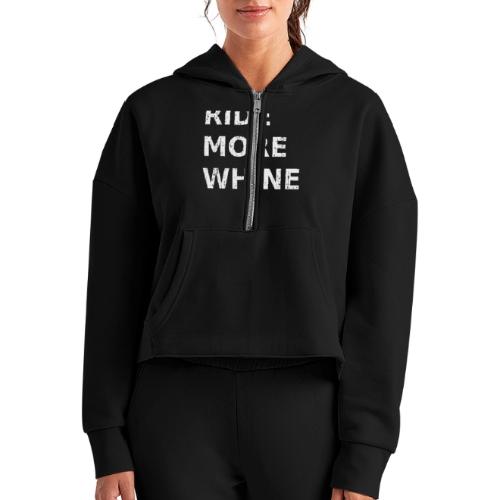 Ride More Whine Less - Women's Half Zip Cropped Hoodie
