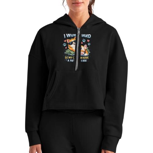 I Work Hard So My Cat Can Have a Better Life - Women's Half Zip Cropped Hoodie