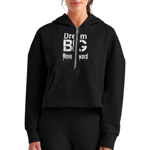 Dream Big - Motivational - Women's Half Zip Cropped Hoodie