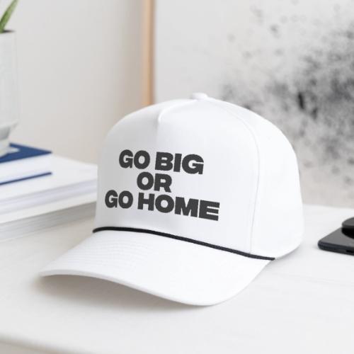 go big or go home - Rope Cap