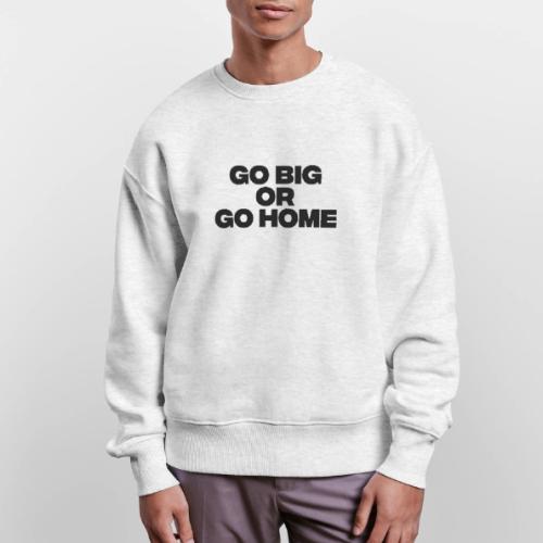 go big or go home - Stanley/Stella Radder Unisex Oversized Organic Sweatshirt