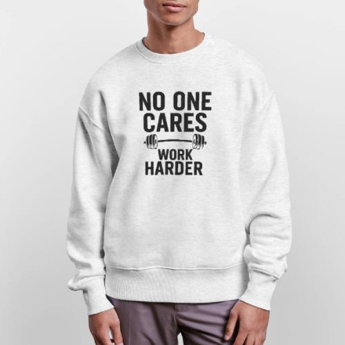 No One Cares, Work Harder – Gritty Motivational - Stanley/Stella Radder Unisex Oversized Organic Sweatshirt