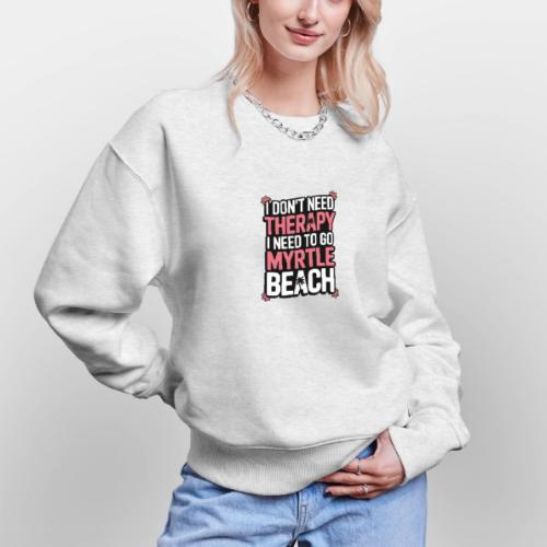 I Don’t Need Therapy I Need to Go to Myrtle Beach - Stanley/Stella Radder Unisex Oversized Organic Sweatshirt