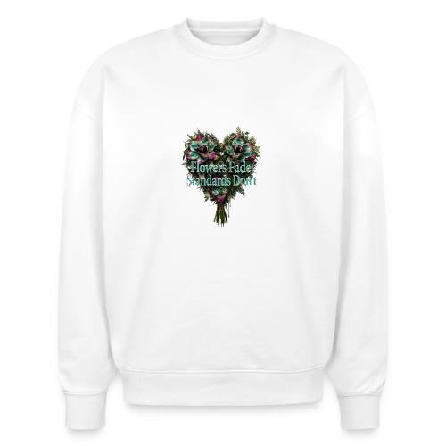 Flowers Fade, Standards Don't T-Shirt - Stanley/Stella Radder Unisex Oversized Organic Sweatshirt
