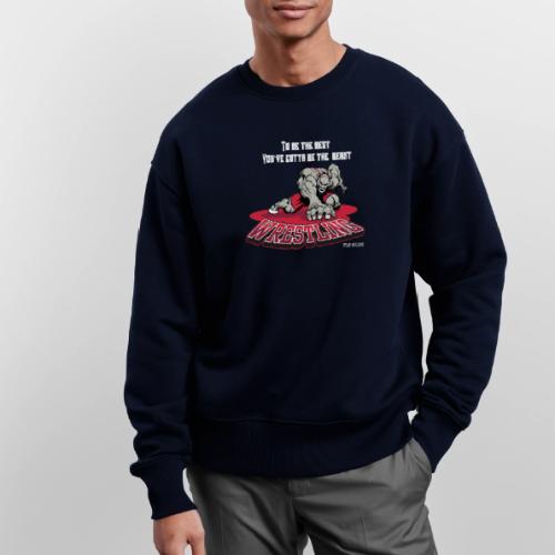 Wrestling - To be the best, you've gotta be a - Stanley/Stella Radder Unisex Oversized Organic Sweatshirt