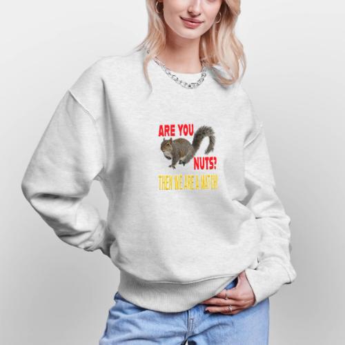 Are You Nuts? Then we are a match! - Stanley/Stella Radder Unisex Oversized Organic Sweatshirt